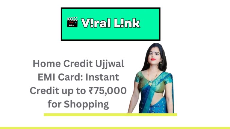 Home Credit Ujjwal EMI Card Full Details | Instant Credit up to ₹75,000 for Shopping